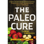 Paleo Cure: Eat Right for Your Genes, Body Type, and Personal Health Needs -- Prevent and Reverse Disease, Lose Weight Effortlessl