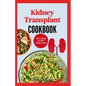 Kidney Transplant Cookbook: Simple Tasty Low Sodium Low Potassium Diet Recipes and Meal Plan to Improve Renal Function Before & After Kidney Transplan