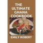 The Ultimate Ghana Cookbook: All You Need To Know About Ghana Including Fresh And Healthy Recipes