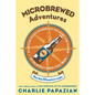 Microbrewed Adventures: A Lupulin Filled Journey to the Heart and Flavor of the World's Great Craft Beers