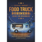 Food Truck Business Guide for Beginners: Simple Strategic Plan to Build and Maintain a Successful Mobile Business