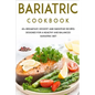 Bariatric Cookbook: 40+ Breakfast, Dessert and Smoothie Recipes designed for a healthy and balanced Bariatric diet