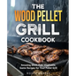 The Wood Pellet Grill Cookbook: Amazing Meat, Fish, Vegetable, Game Recipes for Your Pellet Grill