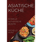 Asiatische Küche: Schnelle Authentische Rezepte
