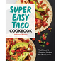 Super Easy Taco Cookbook: Traditional & Creative Recipes for Taco Lovers