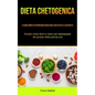 Dieta Chetogenica: La guida completa per bruciare grassi con la dieta keto e le sue ricette (Ricette cheto facili e veloci per sbarazzarsi del grasso
