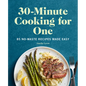 30-Minute Cooking for One: 85 No-Waste Recipes Made Easy