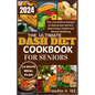 The Ultimate Dash Diet Cookbook for Seniors: The Low Sodium Recipes to Rejuvenate Seniors, Boost Heart Health and Mental Wellbeing