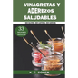 33 Mejores Recetas Vinagretas y Aderezos Saludables: Sin Gluten, Sin Lactosa, Sin Azúcar