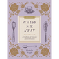 Whisk Me Away: A Cookbook of Romance and Celebrations