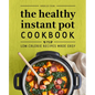 The Healthy Instant Pot Cookbook: 75 Low-Calorie Recipes Made Easy