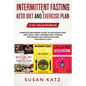 Intermittent Fasting + Keto Diet and Exercise Plan: (3 in 1 Value bundle) Complete Beginners Guide to Ketogenic Diet, Keto Meal Prep, Intermittent Fas