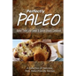 Perfectly Paleo - Baked Treats and Sweet & Savory Breads Cookbook: Indulgent Paleo Cooking for the Modern Caveman