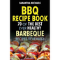 BBQ Recipe Book: 70 of the Best Ever Healthy Barbecue Recipes...Revealed!