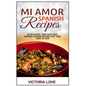 Mi Amor Spanish Recipes!: 50 Perfect, Drop Dead Easy, Lip Smacking Delicious Span