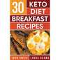 Ketogenic Diet: 30 Keto Diet Breakfast Recipe: The Ketogenic Diet Breakfast Recipe Cookbook For Rapid Weight Loss And Amazing Energy!