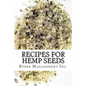 Recipes for Hemp Seeds: Hemp: the #1 Superfood on the Planet
