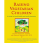 Raising Vegetarian Children: A Guide to Good Health and Family Harmony