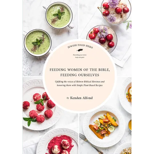 Feeding Women of the Bible, Feeding Ourselves: A Jewish Food Hero Cookbook