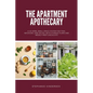 The Apartment Apothecary: A 10-Herb, Small-Space System for Teas, Infusions, and Salves, With Storage Plans and Weekly Prep Checklists