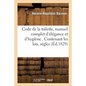 Code de la Toilette, Manuel Complet d'Élégance Et d'Hygiène . Contenant Les Lois, Règles,: Applications Et Exemples de l'Art de Soigner Sa Personne, E