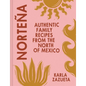 Norteña: Authentic Family Recipes from the North of Mexico