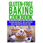 Gluten-Free Baking Cookbook: Delicious and Healthy, 100% Gluten-Free Cake & Bake Recipes You Will Love