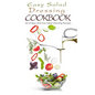Easy Salad Dressing Cookbook: 50 Unique and Easy Salad Dressing Recipes