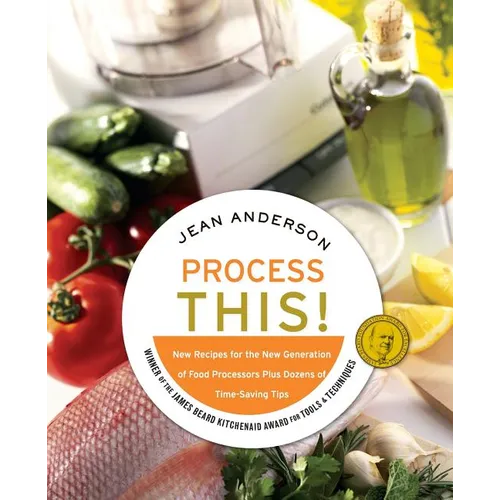 Process This: New Recipes for the New Generation of Food Processors + Dozens of Time-Saving Tips