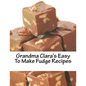 Grandma Clara's Easy To Make Fudge Recipes