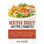 Keto Diet for Type 2 Diabetes, How to Manage Type 2 Diabetes Through the Keto Diet Plus Healthy, Delicious, and Easy Recipes!