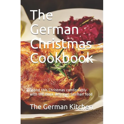 The German Christmas Cookbook: Spend this Christmas comfortably with the most delicious German food