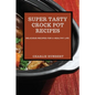 Super Tasty Crock Pot Recipes 2021: Delicious Recipes for a Healthy Life