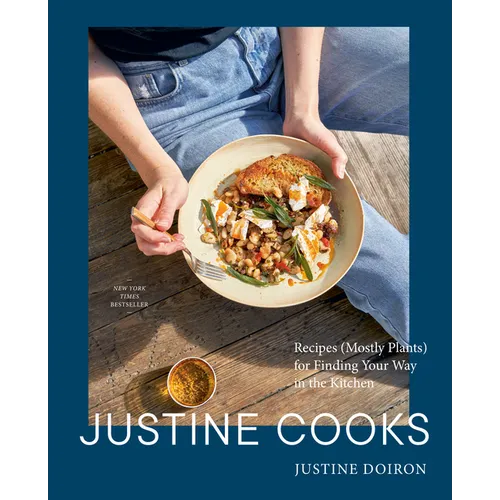 Justine Cooks: A Cookbook: Recipes (Mostly Plants) for Finding Your Way in the Kitchen