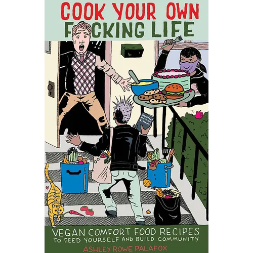 Cook Your Own Fucking Life: Vegan Comfort Food Recipes to Feed Yourself and Build Community