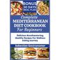 Complete Mediterranean Diet Cookbook for Beginners: Delicious Mouthwatering Healthy Recipes For Wellness Eating Journey