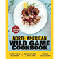 North American Wild Game Cookbook: Enjoy Bear, Elk, Deer, Boar, Moose & Wild Bird Recipe Collection