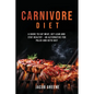 Carnivore Diet: A Guide to Eat Meat, Get Lean, and Stay Healthy an Alternative for Paleo and Keto Diet