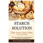 Starch Solution - Low Carb Diet: Learn How Starch-Free Living Will Improve Your Health & Lose Weight Fast, Top Low Carb Diet Meal Plan and Recipes, Lo