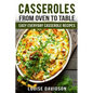 Casseroles: From Oven to Table Easy Everyday Casserole Recipes