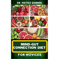 Mind-Gut Connection Diet for Novices: Enriched Recipes, Foods, Meal Plan & Procedures That Focuses On Brain And Gut Health, Immune Response, Easy Dige