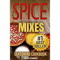 Spice Mixes: Seasoning Cookbook: The Definitive Guide to Mixing Herbs & Spices to Make Amazing Mixes and Seasonings