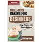 Small-Batch Baking For Beginners: Easy Recipes For Novice Bakers