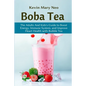 Boba: The Expert's Guide to boost your Energy, Immune System and improve Heart Health with Bubble Tea