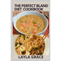 The perfect Bland Diet Cookbook: Over 50+Delicious Healthy Recipes To Eliminate Gastritis, Diverticulitis, Acid Reflux, Upset Stomach and Weight loss