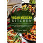 Vegan Mexican Kitchen: More Than 40 Authentic Mexican Favorites Made Simple and Vegan Friendly