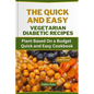 The Quick and Easy Vegetarian Diabetic Recipes: Plant Based On a Budget Quick and Easy Cookbook