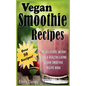 Vegan Smoothie Recipes: The Delicious, Weight Loss & Healthy Living Vegan Smoothie Recipe Book!