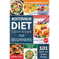 Mediterranean Diet Cookbook For Beginners: 101 Quick and Healthy Recipes with Easy-to-Find Ingredients to Enjoy The Mediterranean Lifestyle (21-Day Me