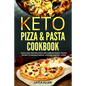 Keto Pizza & Pasta Cookbook: Quick, Easy and Delicious Low-Carb Ketogenic Italian Recipes To Enhance Weight Loss and Healthy Living